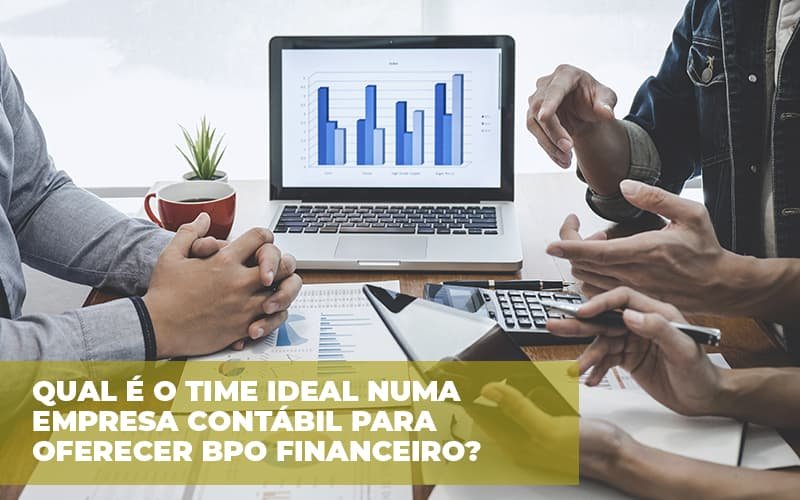 Qual é o time ideal numa empresa contábil para oferecer BPO financeiro?